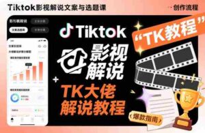 Tiktok影视解说文案与选题课，TK大佬影视解说教程-糊涂帮-专注创业项目分享_资源整合-糊涂帮