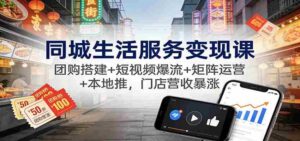 同城生活服务变现课：团购搭建+短视频爆流+矩阵运营+本地推，门店营收暴涨-糊涂帮-专注创业项目分享_资源整合-糊涂帮