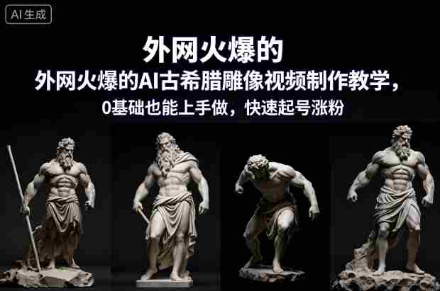 外网火爆的AI古希腊雕像视频制作教学,0基础也能上手做,快速起号涨粉