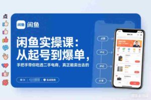 闲鱼实操课：从起号到爆单，手把手带你吃透二手电商，真正能卖出去的实战指南-糊涂帮-专注创业项目分享_资源整合-糊涂帮