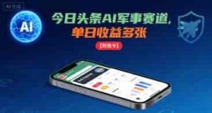 今日头条AI军事赛道，单日收益多张 ，手机可做【附指令】-糊涂帮-专注创业项目分享_资源整合-糊涂帮