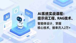 AI系统实战课程，提示词工程、RAG技术、智能体设计，掌握核心技术，接单月入2万+-糊涂帮-专注创业项目分享_资源整合-糊涂帮