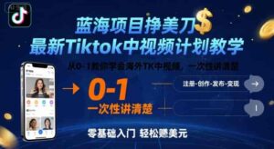 蓝海项目挣美刀，最新Tiktok中视频计划教学，从0-1教你学会海外TK中视频，一次性讲清楚-糊涂帮-专注创业项目分享_资源整合-糊涂帮