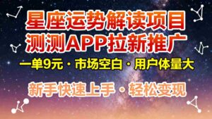 星座运势解读项目，测测APP拉新推广，9元/单，市场空白，用户体量大，新手也能快速…-糊涂帮-专注创业项目分享_资源整合-糊涂帮