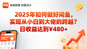 2025年如何做好闲鱼,实现从小白到大佬的跨越?日收益达到¥480+(糊涂哥粉丝专属)-糊涂帮