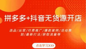 拼多多+抖音无货源开店：选品/运营/付费推广/爆款案例/活动策划/最新打法/获取流量等-糊涂帮-专注创业项目分享_资源整合-糊涂帮