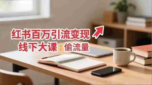 小红书百万引流变现-11月线下大课:分享从0到百万引流路径,手把手教偷流量、拿结果-糊涂帮-专注创业项目分享_资源整合-糊涂帮