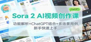 Sora 2 AI视频创作课：功能解析+ChatGPT结合+多场景用例，新手快速上手-糊涂帮-专注创业项目分享_资源整合-糊涂帮