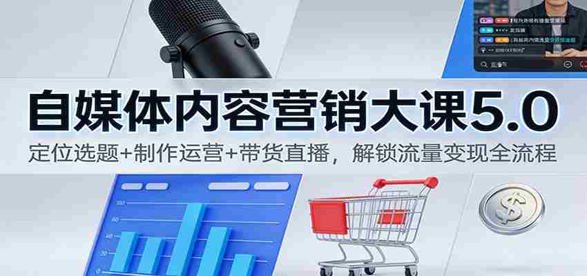 自媒体内容营销大课5.0：定位选题+制作运营+带货直播，解锁流量变现全流程-糊涂帮-专注创业项目分享_资源整合-糊涂帮