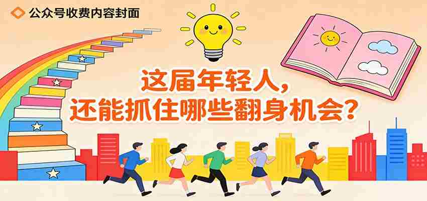 公众号收费内容《这届年轻人，还能抓住哪些翻身机会？》-糊涂帮-专注创业项目分享_资源整合-糊涂帮