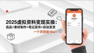 2025虚拟资料变现实操：选品+素材制作+笔记发布+自动发货，一个月变现10w+-糊涂帮-专注创业项目分享_资源整合-糊涂帮