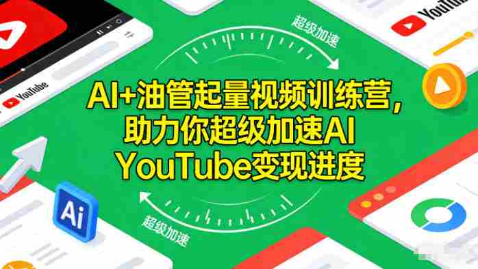 AI+油管起量视频训练营,助力你超级加速AI YouTube变现进度